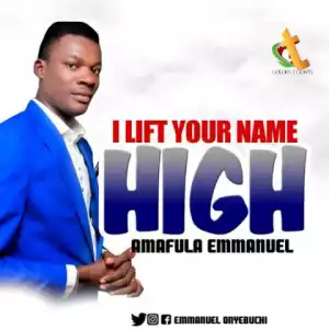Emmanuel Amafula - I Lift Your Name High